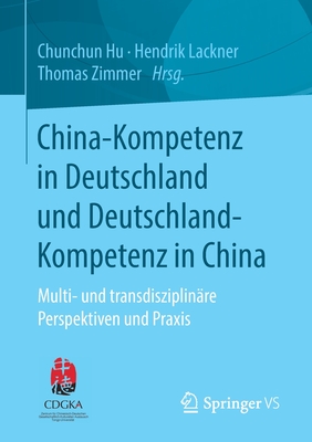 China-Kompetenz in Deutschland Und Deutschland-Kompetenz in China: Multi- Und Transdisziplinäre Perspektiven Und PRAXIS