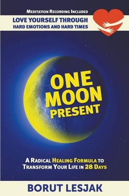 One Moon Present: A Radical Healing Formula to Transform Your Life in 28 Days - Love Yourself Through Hard Emotions and Hard Times