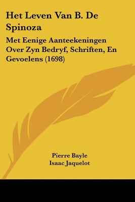 Het Leven Van B. De Spinoza: Met Eenige Aanteekeningen Over Zyn Bedryf, Schriften, En Gevoelens (1698)