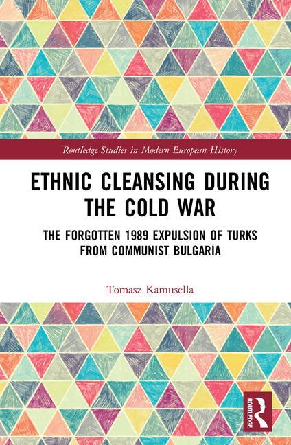 Ethnic Cleansing During the Cold War: The Forgotten 1989 Expulsion of Turks from Communist Bulgaria