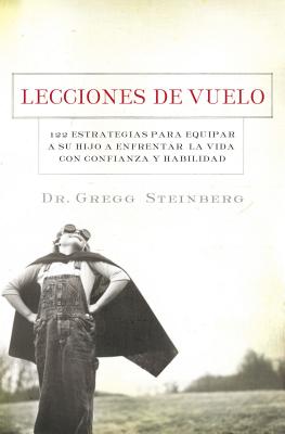 La Lecciones de Vuelo: 122 Estrategias Para Equipar a Tu Hijo Para Remontarse En La Vida Con Habilidad y Seguridad = Flying Lessons = Flying Lessons