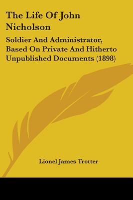 The Life Of John Nicholson: Soldier And Administrator, Based On Private And Hitherto Unpublished Documents (1898)