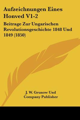 Aufzeichnungen Eines Honved V1-2: Beitrage Zur Ungarischen Revolutionsgeschichte 1848 Und 1849 (1850)