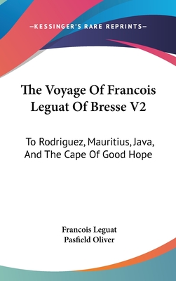 The Voyage Of Francois Leguat Of Bresse V2: To Rodriguez, Mauritius, Java, And The Cape Of Good Hope