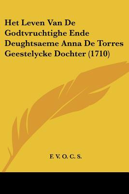 Het Leven Van De Godtvruchtighe Ende Deughtsaeme Anna De Torres Geestelycke Dochter (1710)