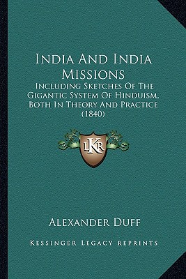 India And India Missions: Including Sketches Of The Gigantic System Of Hinduism, Both In Theory And Practice (1840)