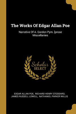The Works Of Edgar Allan Poe: Narrative Of A. Gordon Pym. [prose Miscellanies