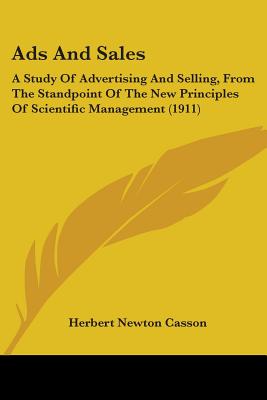 Ads And Sales: A Study Of Advertising And Selling, From The Standpoint Of The New Principles Of Scientific Management (1911)