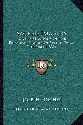 Sacred Imagery: Or Illustrations Of The Principal Figures Of Speech From The Bible (1832)