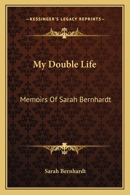 My Double Life: Memoirs Of Sarah Bernhardt