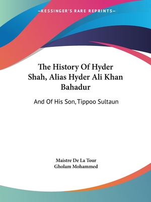 The History Of Hyder Shah, Alias Hyder Ali Khan Bahadur: And Of His Son, Tippoo Sultaun