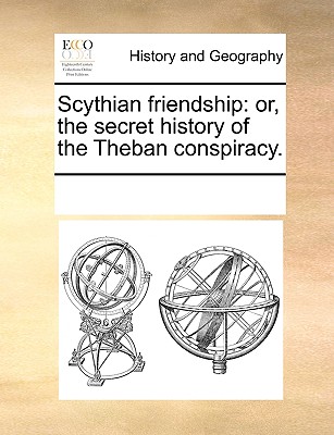 Scythian Friendship: Or, the Secret History of the Theban Conspiracy.