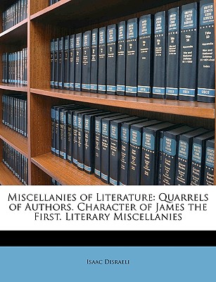 Miscellanies of Literature: Quarrels of Authors. Character of James the First. Literary Miscellanies