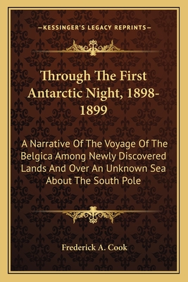 Through The First Antarctic Night, 1898-1899: A Narrative Of The Voyage Of The Belgica Among Newly Discovered Lands And Over An Unknown Sea About The