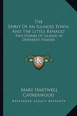 The Spirit Of An Illinois Town; And The Little Renault: Two Stories Of Illinois At Different Periods