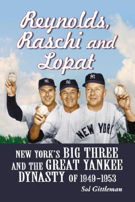 Reynolds, Raschi and Lopat: New York's Big Three and the Great Yankee Dynasty of 1949-1953