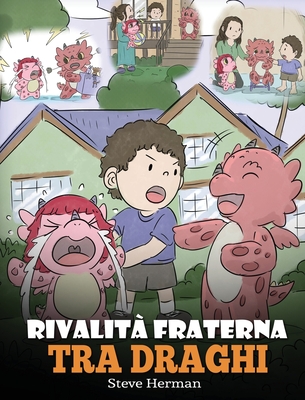 Rivalità fraterna tra draghi: (Dragon Sibling Rivalry) Una simpatica storia per bambini, per educarli ai rapporti tra fratelli e sorelle, e insegnare