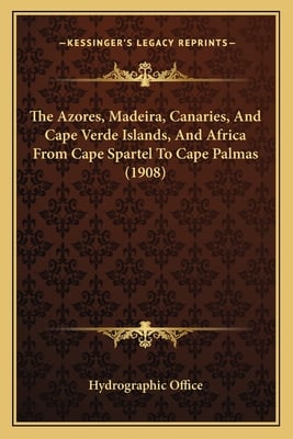 The Azores, Madeira, Canaries, And Cape Verde Islands, And Africa From Cape Spartel To Cape Palmas (1908)
