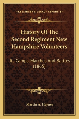 History Of The Second Regiment New Hampshire Volunteers: Its Camps, Marches And Battles (1865)
