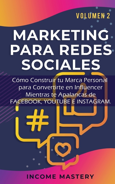 Marketing Para Redes Sociales: Como Construir tu Marca Personal para Convertirte en Influencer Mientras te Apalancas de Facebook, Youtube e Instagram