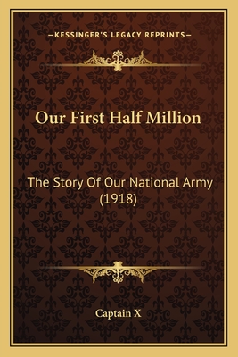 Our First Half Million: The Story Of Our National Army (1918)
