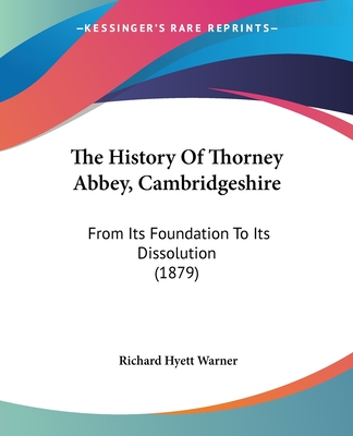 The History Of Thorney Abbey, Cambridgeshire: From Its Foundation To Its Dissolution (1879)