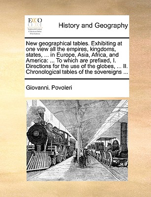 New geographical tables. Exhibiting at one view all the empires, kingdoms, states, ... in Europe, Asia, Africa, and America: ... To which are prefixed