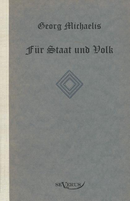 Georg Michaelis. Für Staat und Volk. Eine Lebensgeschichte: Nachdruck der Originalausgabe von 1922. In Fraktur