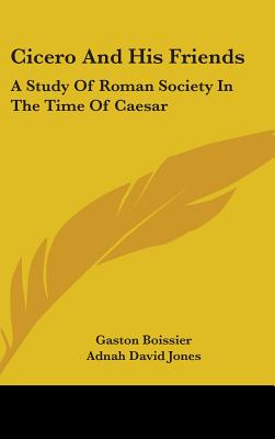 Cicero And His Friends: A Study Of Roman Society In The Time Of Caesar