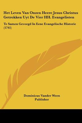 Het Leven Van Onzen Heere Jesus Christus Getrokken Uyt De Vier HH. Evangelisten: Te Samen Gevoegd In Eene Evangelische Historie (1741)