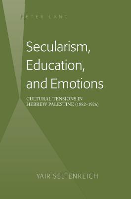 Secularism, Education, and Emotions: Cultural Tensions in Hebrew Palestine (1882-1926)