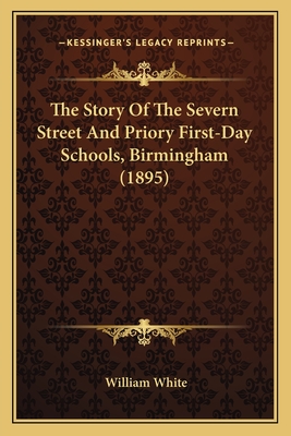 The Story Of The Severn Street And Priory First-Day Schools, Birmingham (1895)