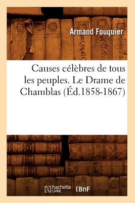 Causes célèbres de tous les peuples. Le Drame de Chamblas (Éd.1858-1867)
