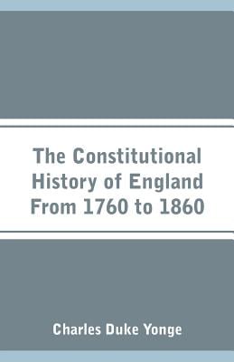 The Constitutional History of England From 1760 to 1860