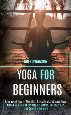 Yoga for Beginners: Basic Yoga Poses for Flexibility, Stress Relief, and Inner Peace (Guided Meditations for Deep Relaxation, Healing Sleep, and Quiet