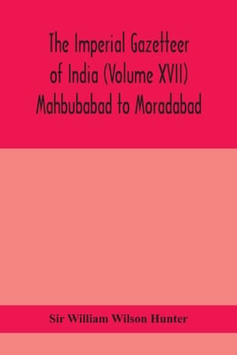 The Imperial Gazetteer Of India (Volume XVII) Mahbubabad To Moradabad