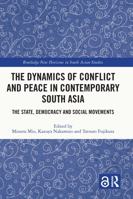 The Dynamics of Conflict and Peace in Contemporary South Asia: The State, Democracy and Social Movements