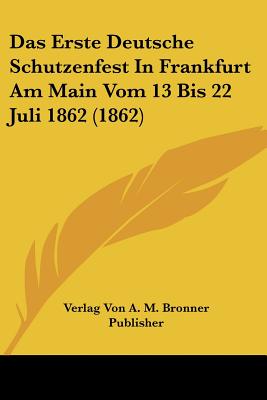 Das Erste Deutsche Schutzenfest In Frankfurt Am Main Vom 13 Bis 22 Juli 1862 (1862)
