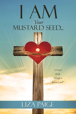 I AM Your Mustard Seed...: "A Faith Walk Through a Barren Land"