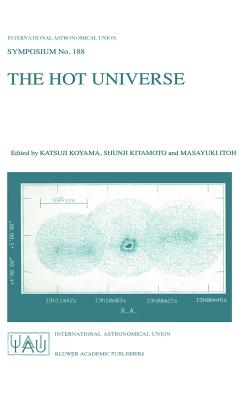 The Hot Universe: Proceedings of the 188th Symposium of the International Astronomical Union Held in Kyoto, Japan, August 26-30, 1997