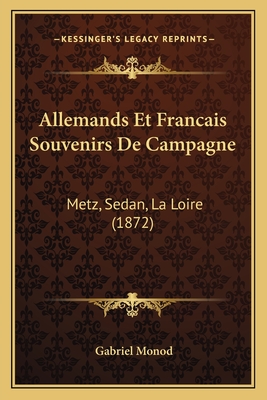 Allemands Et Francais Souvenirs De Campagne: Metz, Sedan, La Loire (1872)