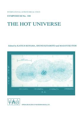 The Hot Universe: Proceedings of the 188th Symposium of the International Astronomical Union Held in Kyoto, Japan, August 26-30, 1997