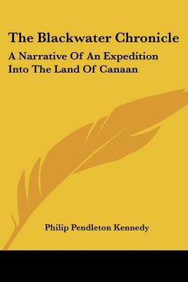 The Blackwater Chronicle: A Narrative Of An Expedition Into The Land Of Canaan