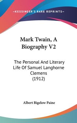 Mark Twain, A Biography V2: The Personal And Literary Life Of Samuel Langhorne Clemens (1912)