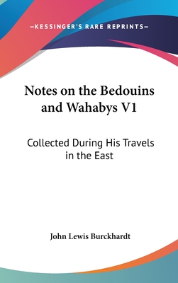 Notes on the Bedouins and Wahabys V1: Collected During His Travels in the East