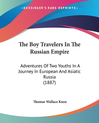 The Boy Travelers In The Russian Empire: Adventures Of Two Youths In A Journey In European And Asiatic Russia (1887)