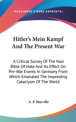 Hitler's Mein Kampf And The Present War: A Critical Survey Of The Nazi Bible Of Hate And Its Effect On Pre-War Events In Germany From Which Emanated T
