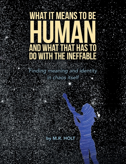 What It Means to Be Human and What That Has to Do with the Ineffable: Finding Meaning and Identity in Chaos Itself