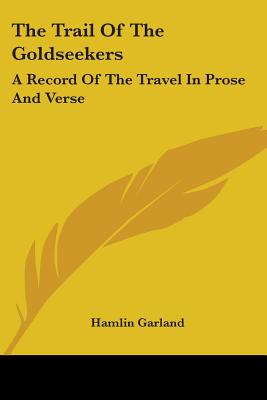 The Trail Of The Goldseekers: A Record Of The Travel In Prose And Verse
