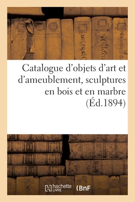 Catalogue d'Objets d'Art Et d'Ameublement, Sculptures En Bois Et En Marbre